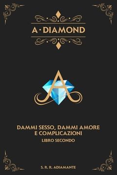 portada A-DIAMOND. Libro secondo: Dammi sesso, dammi amore e complicazioni (in Italian)