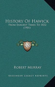portada history of hawick: from earliest times to 1832 (1901) (en Inglés)