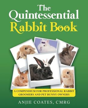 portada The Quintessential Rabbit Book: A Compendium for Professional Rabbit Groomers and Pet Bunny Owners (en Inglés)
