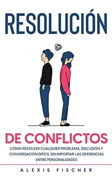 portada Resolución de Conflictos: Cómo Resolver Cualquier Problema, Discusión y Conversación Difícil sin Importar las Diferencias Entre Personalidades