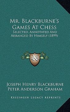 portada mr. blackburne's games at chess: selected, annotated and arranged by himself (1899) (en Inglés)
