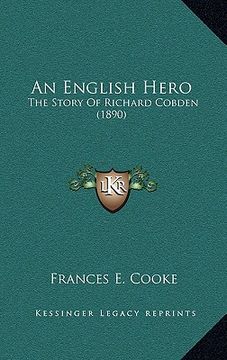 portada an english hero: the story of richard cobden (1890) (en Inglés)