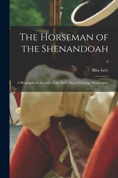 portada The Horseman of the Shenandoah; a Biographical Account of the Early Days of George Washington; 0