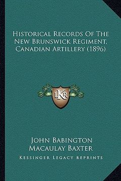 portada historical records of the new brunswick regiment, canadian artillery (1896) (in English)