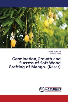 portada Germination, Growth and Success of Soft Wood Grafting of Mango. (Kesar) (en Inglés)