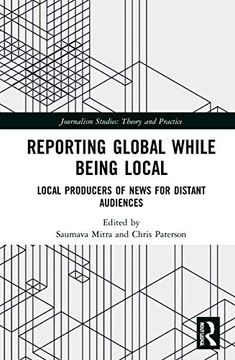 portada Reporting Global While Being Local: Local Producers of News for Distant Audiences (Journalism Studies) 