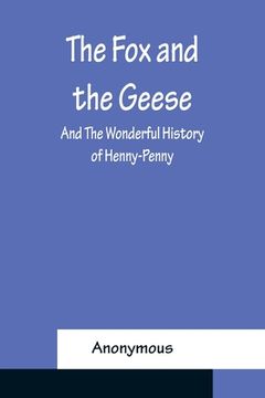 portada The Fox and the Geese; and The Wonderful History of Henny-Penny (en Inglés)
