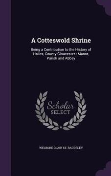 portada A Cotteswold Shrine: Being a Contribution to the History of Hailes, County Gloucester: Manor, Parish and Abbey (en Inglés)