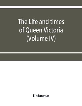 portada The life and times of Queen Victoria (Volume IV) (en Inglés)
