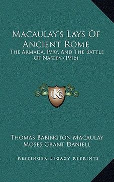 portada macaulay's lays of ancient rome: the armada, ivry, and the battle of naseby (1916) (en Inglés)