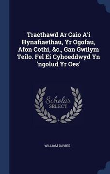 portada Traethawd Ar Caio A'i Hynafiaethau, Yr Ogofau, Afon Cothi, &c., Gan Gwilym Teilo. Fel Ei Cyhoeddwyd Yn 'ngolud Yr Oes'