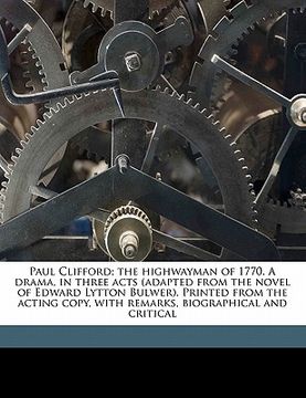 portada paul clifford; the highwayman of 1770. a drama, in three acts (adapted from the novel of edward lytton bulwer). printed from the acting copy, with rem