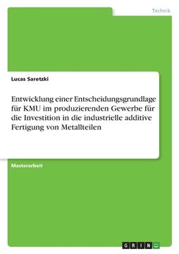 portada Entwicklung einer Entscheidungsgrundlage für KMU im produzierenden Gewerbe für die Investition in die industrielle additive Fertigung von Metallteilen (in German)