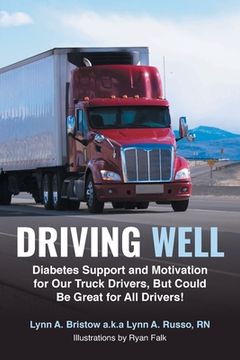 portada Driving Well: Diabetes Support and Motivation for Our Truck Drivers, But Could Be Great for All Drivers! (en Inglés)