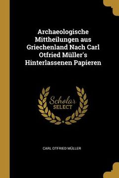 portada Archaeologische Mittheilungen aus Griechenland Nach Carl Otfried Müller's Hinterlassenen Papieren (en Inglés)