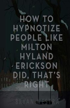 portada How To Hypnotize People Like Milton Hyland Erickson Did, That's Right (en Inglés)