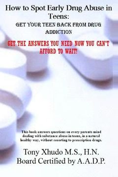 portada How to Spot Early Drug Abuse in Teens: : Get Your Teen Back From Drug Addiction (en Inglés)