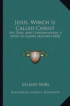 portada jesus, which is called christ: his trial and condemnation, a study in gospel history (1878) (in English)