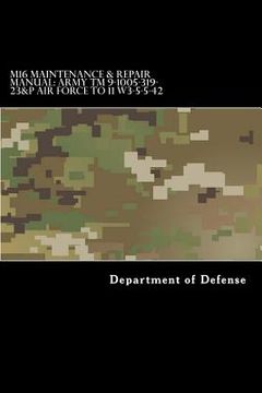 portada M16 Maintenance & Repair Manual: Army TM 9-1005-319-23&P Air Force TO 11 W3-5-5-42 (en Inglés)