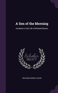 portada A Son of the Morning: Incidents in the Life of Richard Davies