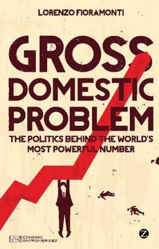 portada Gross Domestic Problem: The Politics Behind the World's Most Powerful Number (in English)