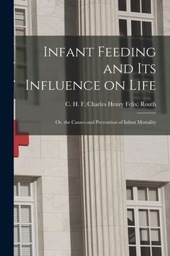 portada Infant Feeding and Its Influence on Life: or, the Causes and Prevention of Infant Mortality (en Inglés)