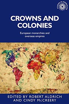 portada Crowns and Colonies: European Monarchies and Overseas Empires (Studies in Imperialism, 142) (en Inglés)