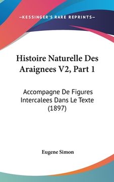 portada Histoire Naturelle Des Araignees V2, Part 1: Accompagne De Figures Intercalees Dans Le Texte (1897) (en Francés)