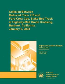 portada Highway Accident Report: Collision Between Metrolink Train 210 and Ford Crew Cab, Stake Bed Truck at Highway-Rail Grade Crossing, Burbank, Cali (en Inglés)