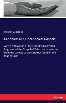 portada Canonical and Uncanonical Gospels: with a translation of the recently discovered fragment of the Gospel of Peter, and a selection from the sayings of (en Inglés)