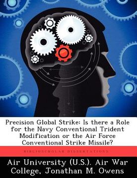portada precision global strike: is there a role for the navy conventional trident modification or the air force conventional strike missile? (en Inglés)