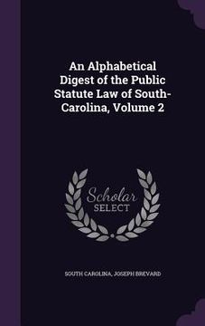 portada An Alphabetical Digest of the Public Statute Law of South-Carolina, Volume 2 (en Inglés)