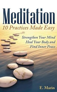 portada Meditation: 10 Practices Made Easy: Strengthen Your Mind, Heal Your Body and Find Inner Peace (in English)