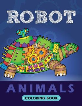 portada Robot Animals Coloring Book: Animals Transformer Unique Coloring Book Easy, Fun, Beautiful Coloring Pages for Adults and Grown-up (en Inglés)