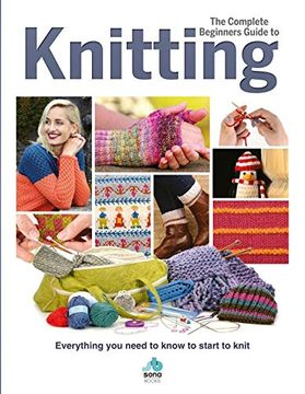 portada The Complete Beginners Guide to Knitting: Everything You Need to Know to Start to Knit (in English)