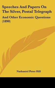 portada speeches and papers on the silver, postal telegraph: and other economic questions (1890) (en Inglés)