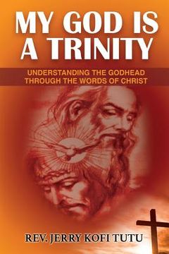 portada My God is a Trinity: Understanding the Godhead through the words of Christ (en Inglés)