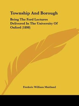 portada township and borough: being the ford lectures delivered in the university of oxford (1898) (en Inglés)