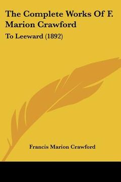 portada the complete works of f. marion crawford: to leeward (1892) (en Inglés)