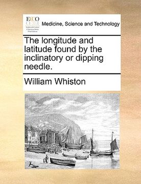portada the longitude and latitude found by the inclinatory or dipping needle. (en Inglés)