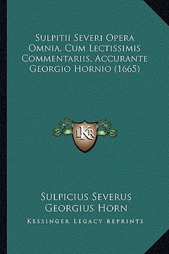 portada Sulpitii Severi Opera Omnia, Cum Lectissimis Commentariis, Accurante Georgio Hornio (1665) (en Latin)