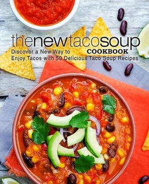 portada The New Taco Soup Cookbook: Discover a New Way to Enjoy Tacos with 50 Delicious Taco Soup Recipes (in English)