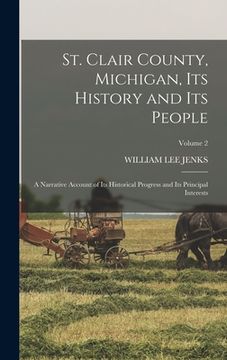 portada St. Clair County, Michigan, its History and its People; a Narrative Account of its Historical Progress and its Principal Interests; Volume 2 (en Inglés)