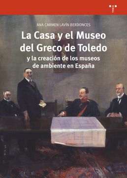 portada La Casa y el Museo del Greco de Toledo y la Creación de los Museos de Ambiente en España