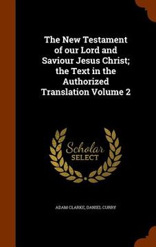 portada The New Testament of our Lord and Saviour Jesus Christ; the Text in the Authorized Translation Volume 2 (in English)