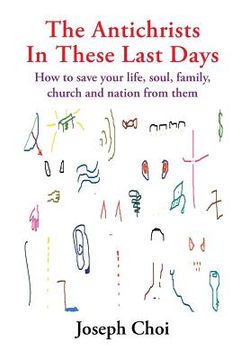 portada The Antichrists In These Last Days: How to save your life, soul, family, church and nation from them