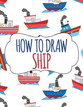 portada How to Draw Ship: A Step-by-Step Drawing and Activity Book for Kids (en Inglés)