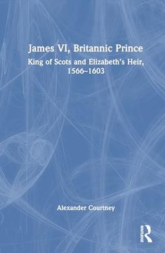 portada James vi, Britannic Prince: King of Scots and Elizabeth’S Heir, 1566–1603 (in English)