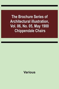 portada The Brochure Series of Architectural Illustration, vol. 06, No. 05, May 1900; Chippendale Chairs (en Inglés)