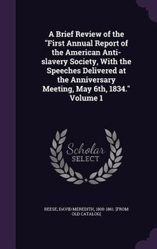 portada A Brief Review of the "First Annual Report of the American Anti-slavery Society, With the Speeches Delivered at the Anniversary Meeting, May 6th, 1834 (en Inglés)